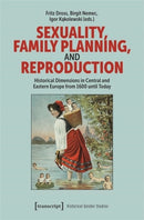 Sexuality, Family Planning, and Reproduction : Historical Dimensions in Central and Eastern Europe from 1600 until Today-9783837670837