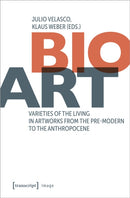 Bio-Art : Varieties of the Living in Artworks from the Pre-modern to the Anthropocene-9783837671773