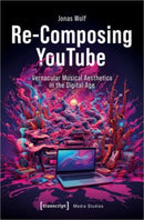 Re-Composing YouTube : Vernacular Musical Aesthetics in the Digital Age-9783837673821