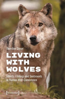 Living with Wolves : Affects, Feelings and Sentiments in Human-Wolf-Coexistence-9783837674705