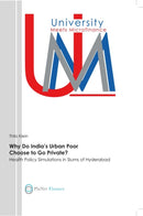 Why Do India's Urban Poor Choose to Go Private? : Health Policy Simulations in Slums of Hyderabad-9783838202389