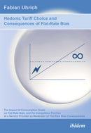 Hedonic Tariff Choice and Consequences of Flat-Rate Bias : The Impact of Consumption Goals on Flat-Rate Bias, and the Competitive Position of a Service Provider as Moderator of Flat-Rate Bias Conseque-9783838204796