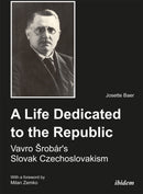A Life Dedicated to the Republic: Vavro Srobar's Slovak Czechoslovakism-9783838205960