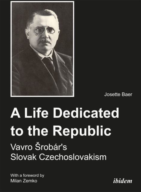 A Life Dedicated to the Republic: Vavro Srobar's Slovak Czechoslovakism-9783838205960