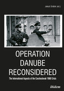 Operation Danube Reconsidered : The International Aspects of the Czechoslovak 1968 Crisis-9783838215549