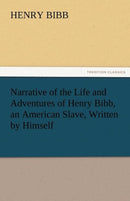 Narrative of the Life and Adventures of Henry Bibb, an American Slave, Written by Himself