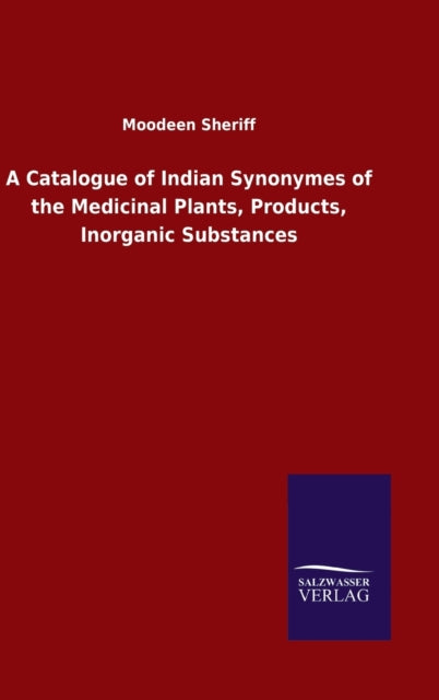 A Catalogue of Indian Synonymes of the Medicinal Plants, Products, Inorganic Substances-9783846049532