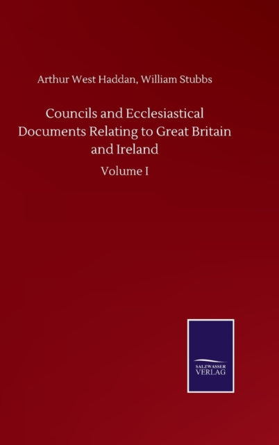 Councils and Ecclesiastical Documents Relating to Great Britain and Ireland : Volume I-9783846056394