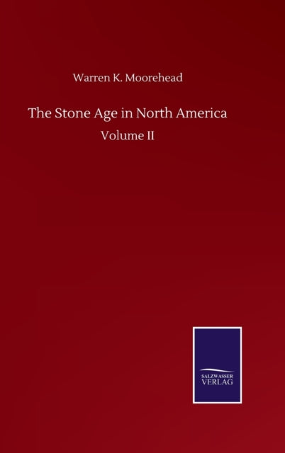 The Stone Age in North America : Volume II-9783846058152