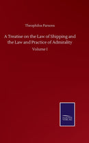 A Treatise on the Law of Shipping and the Law and Practice of Admirality : Volume I-9783846059579