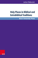 Holy Places in Biblical and Extrabiblical Traditions : Proceedings of the Bonn-Leiden-Oxford Colloquium on Biblical Studies-9783847105916