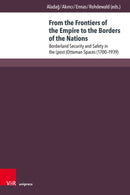 From the Frontiers of the Empire to the Borders of the Nations : Borderland Security and Safety in the (post-)Ottoman Spaces (1700-1939)-9783847118251