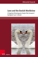 Love and the Danish Worldview : A Cognitive Ethnolinguistic Study of the Concept of K?rlighed `Love' in Danish-9783847118770