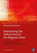 Overcoming the Deficit View of the Migrant Other : Notes for a Humanist Pedagogy in a Migration Society-9783847424819