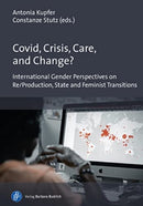 Covid, Crisis, Care, and Change? : International Gender Perspectives on Re/Production, State and Feminist Transitions-9783847425410