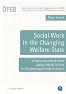 Social Work in the Changing Welfare State : A Policy Analysis of Active Labour Market Policies for Disadvantaged Youth in Austria-9783847430537