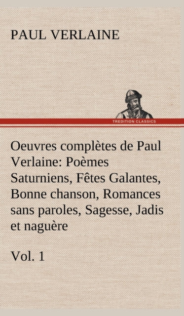 Oeuvres completes de Paul Verlaine, Vol. 1 Poemes Saturniens, Fetes Galantes, Bonne chanson, Romances sans paroles, Sagesse, Jadis et naguere-9783849144326