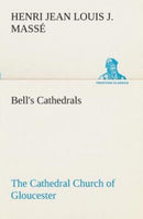 Bell's Cathedrals : The Cathedral Church of Gloucester [2nd ed.] A Description of Its Fabric and A Brief History of the Espicopal See-9783849508807