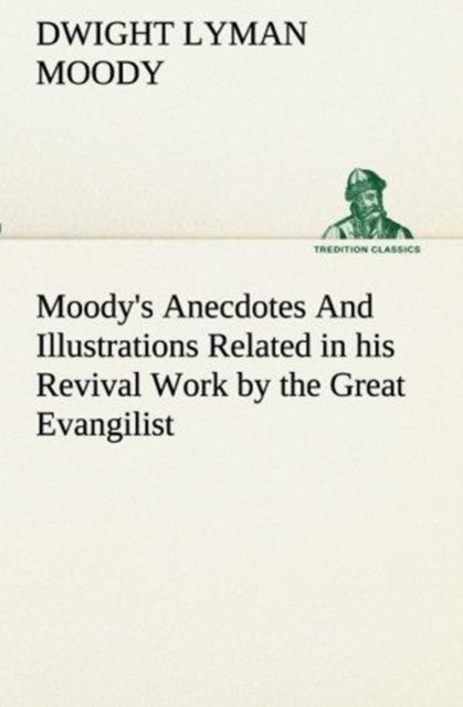 Moody's Anecdotes And Illustrations Related in his Revival Work by the Great Evangilist-9783849511760