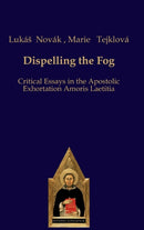 Dispelling the Fog : Critical Essays on Amoris Laetitia-9783868385991