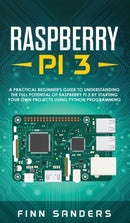 Raspberry Pi 3 : A Practical Beginner's Guide To Understanding The Full Potential Of Raspberry Pi 3 By Starting Your Own Projects Using Python Programming-9783903331716