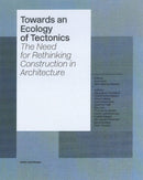 Towards an Ecology of Tectonics : The Need for Rethinking Construction in Architecture-9783936681864