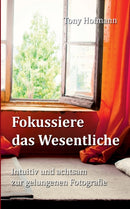 Fokussiere das Wesentliche : Intuitiv und achtsam zur gelungenen Fotografie-9783947502011