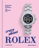 Crazy About Rolex : All the Things We Love About Rolex. And Everything Else.-9783948046330