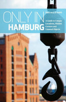 Only in Hamburg : A Guide to Unique Locations, Hidden Corners and Unusual Objects-9783950366211