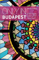 Only in Budapest : A Guide to Unique Locations, Hidden Corners and Unusual Objects-9783950366273