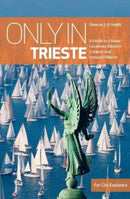 Only in Trieste : A Guide to Unique Locations, Hidden Corners and Unusual Objects-9783950539233