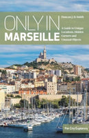 Only in Marseille : A Guide to Unique Locations, Hidden Corners and Unusual Objects-9783950539257
