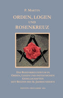 Logen, Orden und das Rosenkreuz : Das Rosenkreuzertum in Logen, Orden und initiatischen Gesellschaften seit Beginn des 16. Jahrhunderts-9783952426203