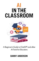 AI in the Classroom : A Beginner's Guide to ChatGPT and other AI Tools for Educators-9783952585405