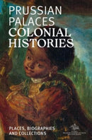 Prussian Palaces. Colonial Histories : Places, Biographies and Collections-9783954987382