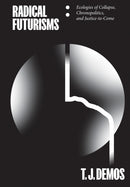 Radical Futurisms : Ecologies of Collapse, Chronopolitics, and Justice-to-Come-9783956795275