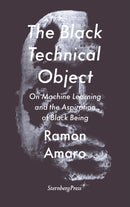 The Black Technical Object : On Machine Learning and the Aspiration of Black Being-9783956795633