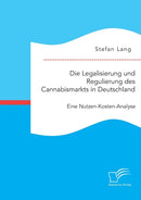Die Legalisierung und Regulierung des Cannabismarkts in Deutschland : Eine Nutzen-Kosten-Analyse-9783959346733
