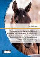 Therapeutisches Reiten bei Kindern mit einer Autismus-Spektrum-Storung : Die Einflusse von Hippotherapie, ergotherapeutischer Behandlung mit dem Pferd und Heilpadagogischem Voltigieren auf die Kommuni-9783959930000