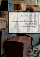 Die deutsche Einwanderung in die USA und ihre Auswirkungen-9783961466733