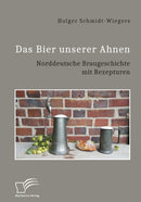 Das Bier unserer Ahnen. Norddeutsche Braugeschichte mit Rezepturen-9783961468072