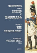 Uniforms of the Armies engaged at Waterloo : Volume 4: French Army-9783963600449