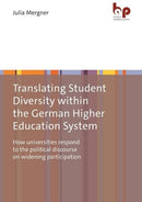 Translating Student Diversity Within the German Higher Education System : How Universities Respond to the Political Discourse on Widening Participation-9783966650892