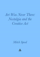 Art Was Never There - Nostalgia and the Creative Act-9783982389493