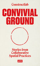 Convivial Ground : Stories from Collaborative Spatial Practices-9783986120047