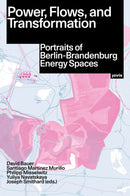 Power, Flows, and Transformation : Portraits of Berlin-Brandenburg Energy Spaces-9783986120207