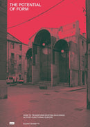 The Potential of Form : How to Transform Existing Buildings in Post-functional Europe-9783986121709