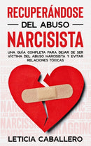 Recuperandose del abuso narcisista : Una guia completa para dejar de ser victima del abuso narcisista y evitar relaciones toxicas-9783991040347