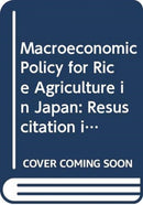 Macroeconomic Policy for Rice Agriculture in Japan : Resuscitation in the Liberalized Competitive Market-9784431552321