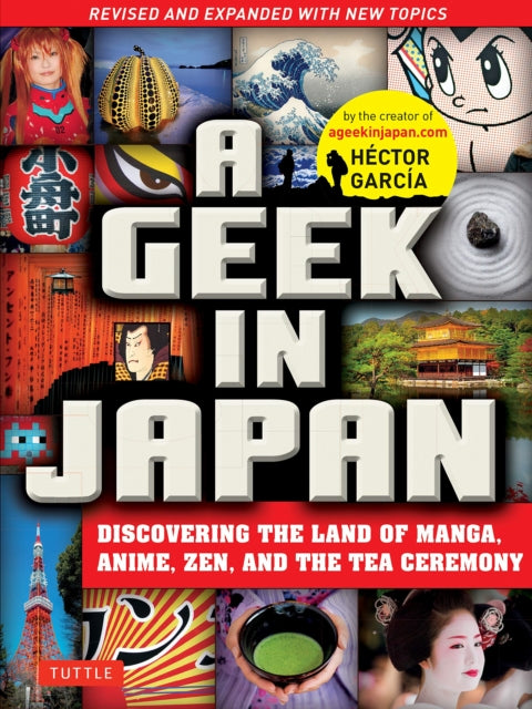 A Geek in Japan : Discovering the Land of Manga, Anime, Zen, and the Tea Ceremony Revised and Expanded-9784805313916